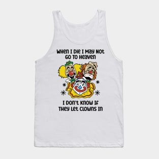 When I Die I May Not Go To Heaven I Don’t Know If They Let Clowns In Tank Top